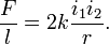  \frac{F}{l} = 2 k \frac{i_1 i_2}{r}.\,  