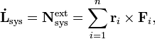  \mathbf{\dot{L}}_\mathrm{sys} = \mathbf{N}^\mathrm{ext}_\mathrm{sys} = \sum_{i=1}^n \mathbf{r}_i \times \mathbf{F}_i, 