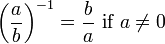  \left(\frac{a}{b}\right)^{-1} = \frac{b}{a} \mbox{ if } a \neq 0