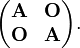 
\begin{pmatrix}
\mathbf{A} & \mathbf{O} \\
\mathbf{O} & \mathbf{A} \\
\end{pmatrix}.
