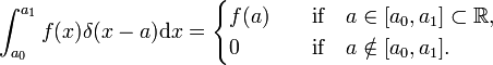  \int_{a_0}^{a_1} f(x)  \delta(x-a) \mathrm{d}x = \begin{cases} f(a) & \quad\hbox{if}\quad  a\in[a_0,a_1] \sub\mathbb{R},   \\ 0   & \quad \hbox{if}\quad a \notin [a_0,a_1]. \end{cases} 