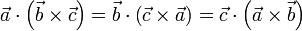  \vec{a}\cdot  \left({\vec{b} \times  \vec{c}}\right) = \vec{b}\cdot  \left({\vec{c} \times  \vec{a}}\right) = \vec{c}\cdot  \left({\vec{a} \times  \vec{b}}\right) 