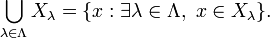 \bigcup_{\lambda\in \Lambda} X_\lambda = \{ x : \exists \lambda \in \Lambda,~x \in X_\lambda \} .\, 