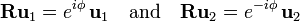 
 \mathbf{R}\mathbf{u}_1 = e^{i\phi}\, \mathbf{u}_1 \quad\hbox{and}\quad  \mathbf{R}\mathbf{u}_2 = e^{-i\phi}\, \mathbf{u}_2
