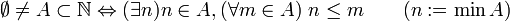  \emptyset \not= A \subset \mathbb N \Leftrightarrow (\exist n) n \in A, (\forall m \in A)\ n \le m \qquad (n:=\min A)