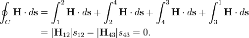 
\begin{align}
\oint_C \mathbf{H}\cdot d\mathbf{s} &=  
\int_1^2 \mathbf{H}\cdot d\mathbf{s}+ \int_2^4 \mathbf{H}\cdot d\mathbf{s} + \int_4^3 \mathbf{H}\cdot d\mathbf{s}+ \int_3^1 \mathbf{H}\cdot d\mathbf{s} \\
&=  |\mathbf{H}_{12}| s_{12} - |\mathbf{H}_{43}| s_{43} = 0. 
\end{align}
