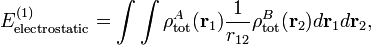  E^{(1)}_\mathrm{electrostatic} =  \int\int \rho^A_\mathrm{tot}(\mathbf{r}_1)\frac{1}{r_{12}} \rho^B_\mathrm{tot}(\mathbf{r}_2) d\mathbf{r}_1 d\mathbf{r}_2, 