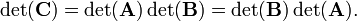 
\det(\mathbf{C}) =  \det(\mathbf{A})\det(\mathbf{B}) =  \det(\mathbf{B})\det(\mathbf{A}).
