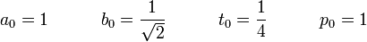 a_0 = 1 \quad \quad \quad b_0 = \frac{1}{\sqrt 2} \quad \quad \quad t_0 = \frac{1}{4} \quad \quad \quad p_0 = 1