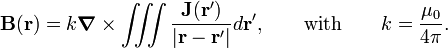  \mathbf{B}(\mathbf{r}) =k \boldsymbol{\nabla} \times \iiint \frac{\mathbf{J}(\mathbf{r}')}{|\mathbf{r}-\mathbf{r}'|} d\mathbf{r}', \qquad\hbox{with}\qquad  k= \frac{\mu_0 }{4\pi}. 