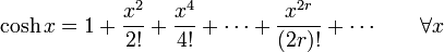 
\cosh x=1+\frac{x^2}{2!}+\frac{x^4}{4!}+\cdots+\frac{x^{2r}}{(2r)!}+\cdots \qquad \forall x 
