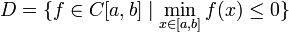  D = \big\{ f \in C[a,b] \mid \min_{x \in [a,b]} f(x) \le 0 \} 