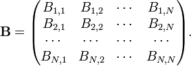 
\mathbf{B} =   
\begin{pmatrix}
B_{1,1} & B_{1,2} & \cdots & B_{1,N} \\
B_{2,1} & B_{2,2} & \cdots & B_{2,N} \\
\cdots  & \cdots & \cdots & \cdots \\
B_{N,1} & B_{N,2} & \cdots & B_{N,N} \\
\end{pmatrix}.
