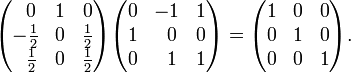 
\begin{pmatrix}
\;\;0           & 1  & 0 \\
   -\frac{1}{2} & 0  & \frac{1}{2} \\
\;\;\frac{1}{2} & 0  & \frac{1}{2} \\
\end{pmatrix}
\begin{pmatrix}
0 & -1    & 1 \\
1 & \;\;0 & 0 \\
0 & \;\;1  & 1 \\
\end{pmatrix}
= 
\begin{pmatrix}
1 &  0   & 0 \\
0 &  1   & 0 \\
0 &  0   & 1 \\
\end{pmatrix}.
