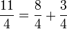  \frac{11}{4} = \frac{8}{4} + \frac{3}{4}