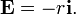  \mathbf{E}= -r \mathbf{i} . 