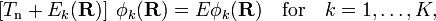  \left[ T_\mathrm{n} +E_k(\mathbf{R})\right] \; \phi_k(\mathbf{R}) = E \phi_k(\mathbf{R}) \quad\mathrm{for}\quad k=1,\ldots, K, 