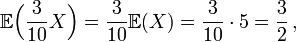  \mathbb{E} \Big( \frac3{10} X \Big) = \frac3{10} \mathbb{E} (X) = \frac3{10} \cdot 5 = \frac32 \, , 