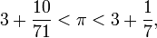  3 + \frac{10}{71} < \pi < 3 + \frac{1}{7}, 