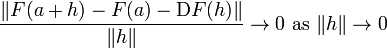 \frac{\Vert F(a+h) - F(a) - \mathrm{D}F (h)\Vert}{\Vert h \Vert} \rightarrow 0 \hbox{ as } \Vert h \Vert \rightarrow 0 \, 