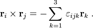 
\mathbf{r}_i \times \mathbf{r}_j = - \sum_{k=1}^3 \, \varepsilon_{ijk}
\mathbf{r}_k \; .
