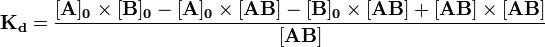  \mathbf{K_d} = \frac{\mathbf{[A]_0} \times \mathbf{[B]_0} - \mathbf{[A]_0} \times \mathbf{[AB]} - \mathbf{[B]_0} \times \mathbf{[AB]} + \mathbf{[AB]} \times \mathbf{[AB]}}{\mathbf{[AB]}} 