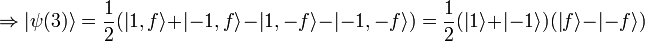 \Rightarrow \left | \psi(3) \right \rangle = \frac{1}{2}(\left | 1,f \right \rangle + \left | -1,f \right \rangle - \left | 1,-f \right \rangle - \left | -1,-f \right \rangle)
= \frac{1}{2}(\left | 1 \right \rangle + \left | -1 \right \rangle)(\left | f \right \rangle - \left | -f \right \rangle)