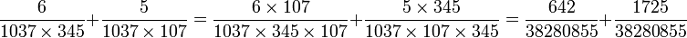  \frac{6}{1037\times 345} + \frac{5}{1037 \times 107} 
= \frac{6 \times 107}{1037\times 345 \times 107} + \frac{5 \times 345}{1037 \times 107 \times 345}
= \frac{642}{38280855} + \frac{1725}{38280855} 