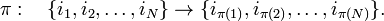 
\pi: \quad\{i_1, i_2, \ldots, i_N\} \rightarrow \{i_{\pi(1)},i_{\pi(2)},\ldots, i_{\pi(N)}\}.
