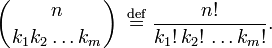 
\left({n \atop k_1 k_2\ldots k_m}\right)\;\stackrel{\mathrm{def}}{=} \;
\frac{n!}{k_1!\,k_2!\,\ldots k_m!} .
