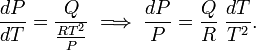  \frac{dP}{dT} = \frac{Q}{\frac{RT^2}{P}} \;\Longrightarrow\; \frac{dP}{P} = \frac{Q}{R}\; \frac{dT}{T^2} . 