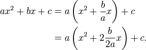 
\begin{align}
ax^2 + bx + c & {} = a\left( x^2 + \frac{b}{a}x \right) + c \\
& {} = a\left(x^2 + 2\frac{b}{2a}x\right) + c.
\end{align}
