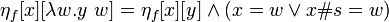 \eta _{f} [x][\lambda w.y\ w] = \eta _{f} [x][y] \and (x = w \or x\#s = w) 