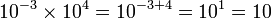 10^{-3}\times10^4 = 10^{-3 + 4} = 10^1 = 10