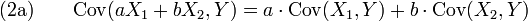  \text{(2a)} \qquad \operatorname{Cov} (aX_1+bX_2,Y) =
       a \cdot \operatorname{Cov} (X_1,Y) + b \cdot \operatorname{Cov} (X_2,Y)
  