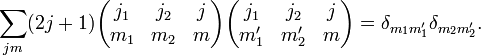 
\sum_{j m} (2j+1)
\begin{pmatrix}
  j_1 & j_2 & j\\
  m_1 & m_2 & m
\end{pmatrix}
\begin{pmatrix}
  j_1 & j_2 & j\\
  m_1' & m_2' & m
\end{pmatrix}
=\delta_{m_1 m_1'}\delta_{m_2 m_2'}.
