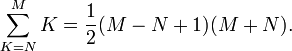  \sum_{K=N}^{M} K = \frac{1}{2}(M-N+1)(M+N). 
