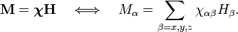 \mathbf{M} = \boldsymbol{\chi} \mathbf{H} \quad \Longleftrightarrow \quad M_\alpha = \sum_{\beta = x,y,z} \chi_{\alpha\beta} H_\beta.