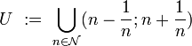 U\ :=\ \bigcup_{n\in \mathcal N} (n-\frac{1}{n};n+\frac{1}{n})