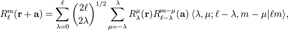  R^m_\ell(\mathbf{r}+\mathbf{a}) = \sum_{\lambda=0}^\ell\binom{2\ell}{2\lambda}^{1/2} \sum_{\mu=-\lambda}^\lambda R^\mu_{\lambda}(\mathbf{r}) R^{m-\mu}_{\ell-\lambda}(\mathbf{a})\;
\langle \lambda, \mu; \ell-\lambda, m-\mu| \ell m \rangle,
