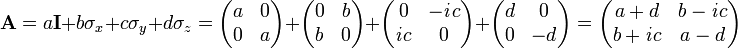 \mathbf{A}=a\mathbf{I} + b\sigma_{x} + c\sigma_{y} + d\sigma_{z}
=\begin{pmatrix}a & 0 \\ 0 & a \end{pmatrix} +
\begin{pmatrix}0 & b \\ b & 0 \end{pmatrix} +
\begin{pmatrix}0 & -\mathit{i}c \\ \mathit{i}c & 0 \end{pmatrix} +
\begin{pmatrix}d & 0 \\ 0 & -d \end{pmatrix}
=\begin{pmatrix}a+d & b-\mathit{i}c \\ b+\mathit{i}c & a-d \end{pmatrix}