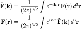  \begin{align} \tilde{\mathbf{F}}(\mathbf{k}) & = \frac{1}{ (2\pi)^{3/2} }\int e^{-i\mathbf{k}\cdot\mathbf{r}}\, \mathbf{F}(\mathbf{r})\, d^3\mathbf{r} \\ \mathbf{F}(\mathbf{r}) & = \frac{1}{ (2\pi)^{3/2} }\int e^{i\mathbf{k}\cdot\mathbf{r}} \,\tilde{\mathbf{F}}(\mathbf{k})\, d^3\mathbf{r} \\ \end{align} 