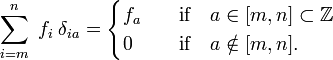  \sum_{i=m}^n \; f_i\; \delta_{ia} = \begin{cases} f_a & \quad\hbox{if}\quad  a\in[m,n] \sub\mathbb{Z}  \\ 0   & \quad \hbox{if}\quad a \notin [m,n]. \end{cases} 