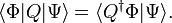  \langle \Phi | Q | \Psi \rangle  = \langle Q^\dagger \Phi | \Psi \rangle. 