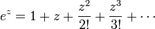 e^z = 1 + z + \frac{z^2}{2!} + \frac{z^3}{3!} + \cdots