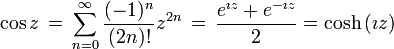 \cos z \, = \, \sum_{n=0}^{\infty}\frac{(-1)^{n}}{(2n)!}z^{2n} \, = \, {e^{\imath z} + e^{-\imath z} \over 2} = \cosh \left(\imath z\right)