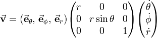 
\vec{\mathbf{v}} = (\vec\mathbf{e}_\theta, \, \vec\mathbf{e}_\phi, \, \vec\mathbf{e}_r)
\begin{pmatrix} 
r & 0 & 0 \\
0 & r\sin\theta & 0 \\
0 & 0 & 1 \\
\end{pmatrix}
\begin{pmatrix}
\dot{\theta} \\
\dot{\phi} \\
\dot{r} \\
\end{pmatrix} 
