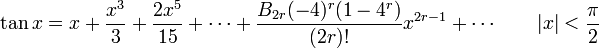 
\tan x=x+\frac{x^3}{3}+\frac{2 x^5}{15}+\cdots+\frac{B_{2r} (-4)^r (1-4^r)}{(2r)!} x^{2r-1}+\cdots \qquad |x|<\frac{\pi}{2}
