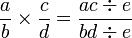  \frac{a}{b} \times \frac{c}{d} = \frac{ac \div e }{ bd \div e}