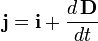  \mathbf{j} = \mathbf{i} + \frac{d\,\mathbf{D}}{dt} 